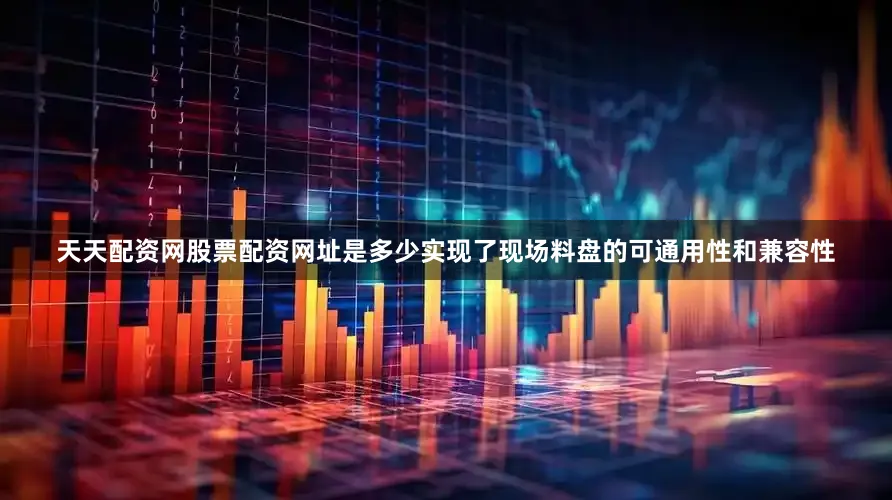 天天配资网股票配资网址是多少实现了现场料盘的可通用性和兼容性