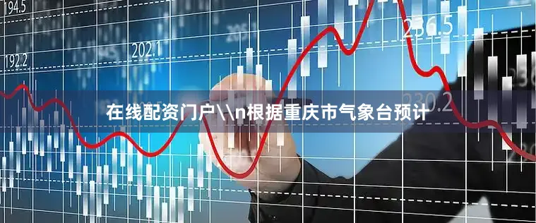 在线配资门户\n根据重庆市气象台预计