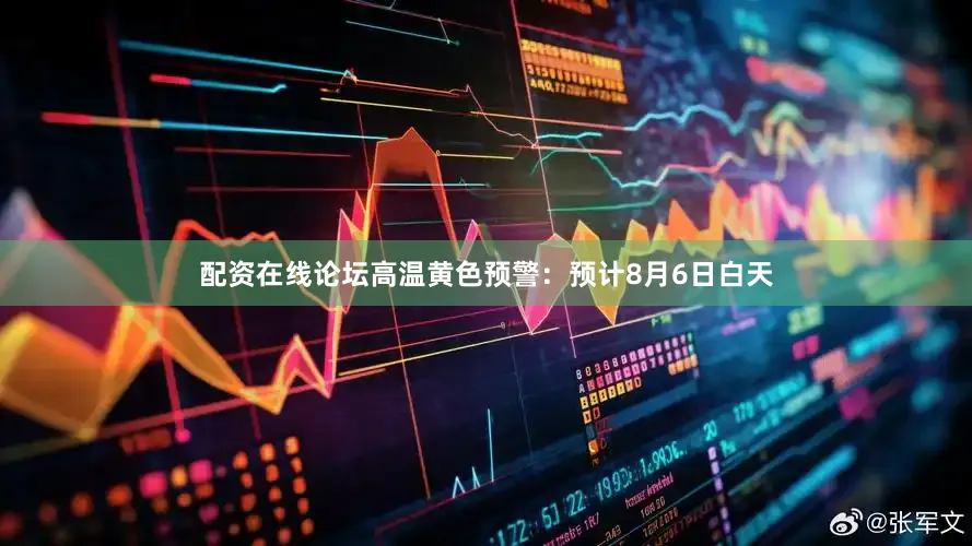 配资在线论坛　　高温黄色预警：　　预计8月6日白天