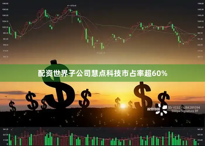配资世界子公司慧点科技市占率超60%