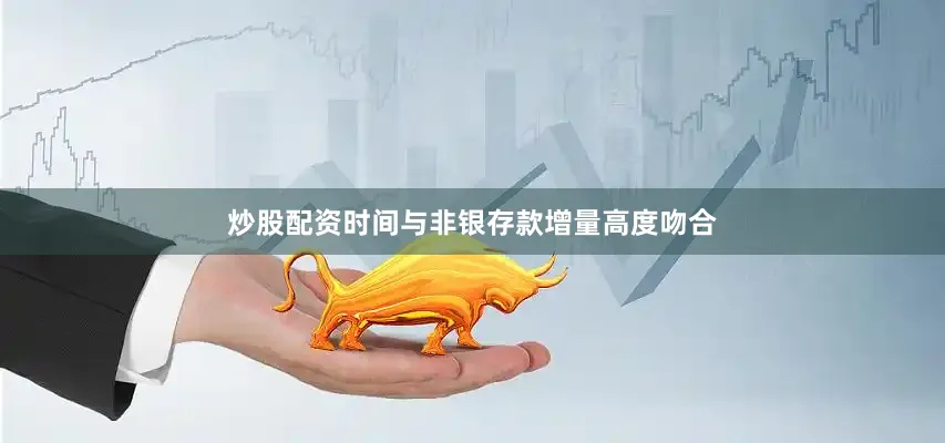 炒股配资时间与非银存款增量高度吻合