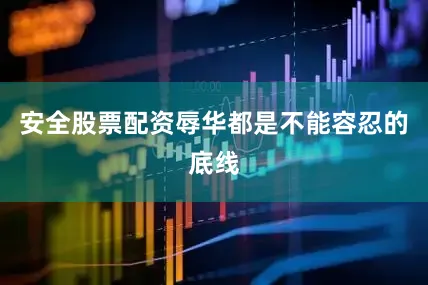 安全股票配资辱华都是不能容忍的底线